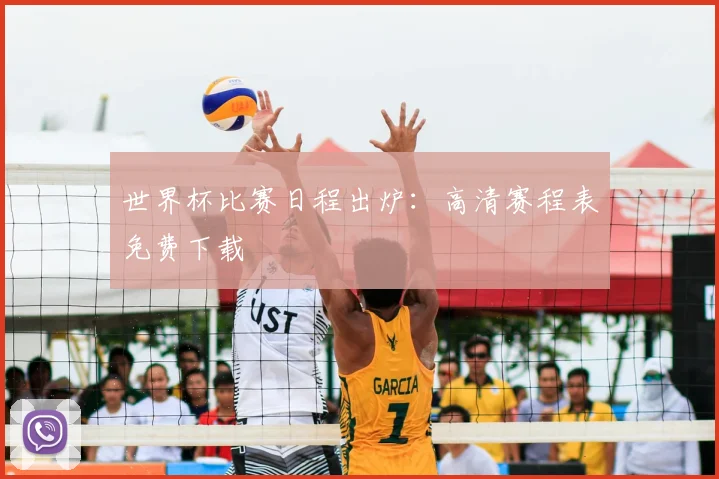 世界杯比赛日程出炉：高清赛程表免费下载